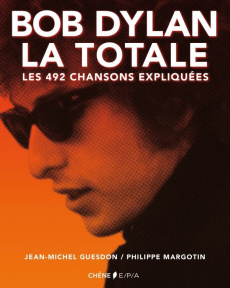 Bob Dylan, la totale. Les 492 chansons expliquées - Margotin Philippe - Guesdon Jean-Michel