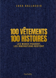 100 vêtements 100 histoires. Les modes passent, les innovations restent - Gallaccio Luca ; Rointru Anaïs ; Rageade Gaël