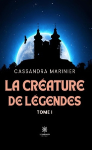 La créature de légendes. Tome I - Marinier Cassandra