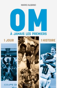 OM, A jamais les premiers. 1 jour, 1 histoire - Albano Mario