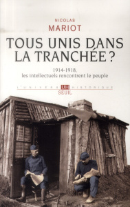 Tous unis dans la tranchée ? 1914-1918, les intellectuels rencontrent le peuple - Mariot Nicolas