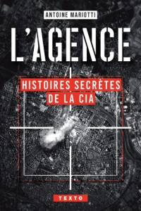 L'agence. Histoires secrètes de la CIA - Mariotti Antoine