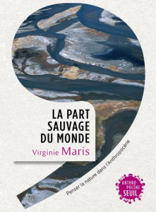 La part sauvage du monde. Penser la nature dans l'Anthropocène - Maris Virginie