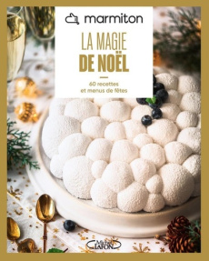 La magie de Noël. 60 recettes et menus de fêtes - MARMITON