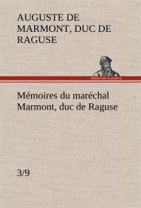 Mémoires du maréchal Marmont, duc de Raguse (3/9) - Marmont auguste frédéric louis Duc de raguse