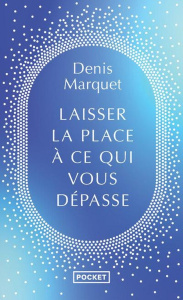 Laisser la place à ce qui me dépasse. Introduction au devenir humain - Marquet Denis