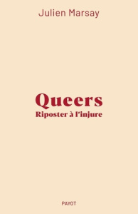 Queers. Riposter à l'injure - Marsay Julien
