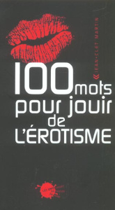 100 mots pour jouir de l'érotisme - Martin Jean-Clet