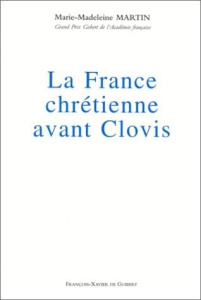 La France chrétienne avant Clovis - Martin Marie-Madeleine