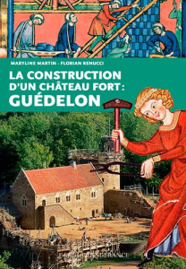 La construction d'un château fort : Guédelon - Martin Maryline ; Renucci Florian ; Faucherre Nico