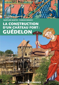 La construction d'un château fort : Guédelon - Martin Maryline ; Renucci Florian ; Folcher Franço