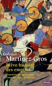 Brève histoire des Empires. Comment ils surgissent, comment ils s'effondrent - Martinez-Gros Gabriel