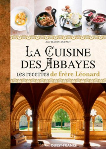 La cuisine des abbayes. Les recettes de frère Léonard - Marty-Dufaut Josy ; Champollion Hervé ; Merdrignac