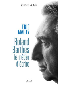 Roland Barthes, le métier d'écrire - Marty Eric