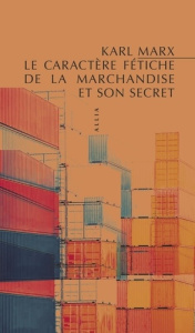 Le caractère fétiche de la marchandise et son secret - Marx Karl ; Roy Joseph