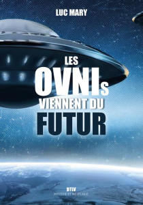 Les OVNIs viennent-ils du futur ? - Mary Luc