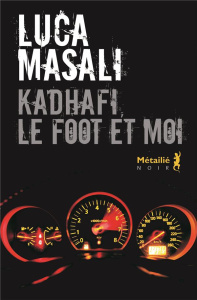 Kadhafi, le foot et moi - Masali Luca ; Quadruppani Serge