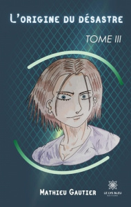 L'origine du désastre Tome 3 - Mathieu Gautier