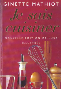 Je sais cuisiner. Nouvelle édition de luxe illustrée - Mathiot Ginette