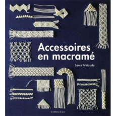 Accessoires en macramé - Matsuda Sawa ; Miki Mana ; Kushio Hiroe ; Yasuda J
