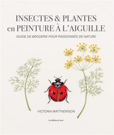 Insectes & plantes en peinture à l'aiguille. Guide de broderie pour passionnés de nature - Matthewson Victoria ; Williams Iolo