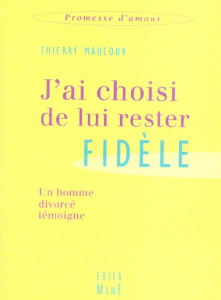 J'ai choisi de lui rester fidèle. Un homme divorcé témoigne - Maucour Thierry