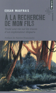 A la recherche de mon fils. Toute une vie sur les traces d'un explorateur disparu - Maufrais Edgar ; Franceschi Patrice