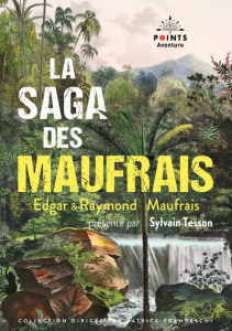 La Saga des Maufrais. Edition limitée - Maufrais Edgar ; Maufrais Raymond ; Tesson Sylvain