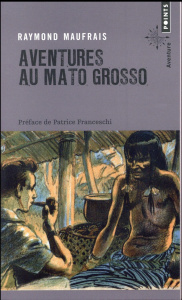 Aventures au Mato grosso - Maufrais Raymond ; Franceschi Patrice ; Crunelle G