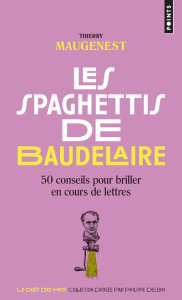 Les spaghettis de Baudelaire. Ou 50 conseils pour briller en cours de lettres - Maugenest Thierry ; Prc Gorgs ; Pécuchet Jean-René
