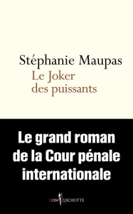 Joker des puissants. Le grand roman de la Cour pénale internationale - Maupas Stéphanie