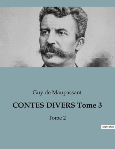 CONTES DIVERS Tome 3. Les illusions perdues d'une société en quête de sens - Maupassant Guy de