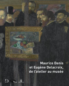 Maurice Denis et Eugène Delacroix, de l'atelier au musée - Font-Réaulx Dominique de