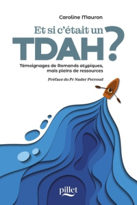 Et si c'était un TDA/H?. Témoignages de Romands atypiques, mais pleins de ressources - Mauron Caroline