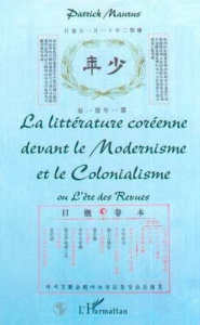 LA LITTERATURE COREENNE DEVANT LE MODERNISME ET LE COLONIALISME OU L'ERE DES REVUES - Maurus Patrick