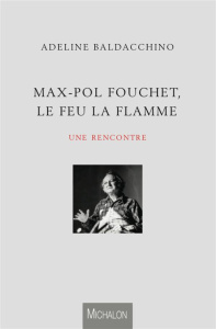 Max-Pol Fouchet, le feu, la flamme, une rencontre - Baldacchino Adeline