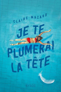 Je te plumerai la tête - Mazard Claire