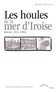 Les houles de la mer d'Iroise. Récits 1911-1993 - Mazéas Michel
