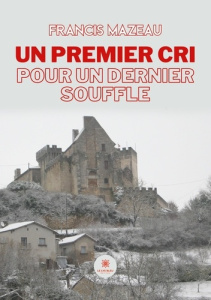 Un premier cri pour un dernier souffle - Mazeau Francis