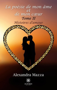 La poésie de mon âme et de mon coeur Tome 2 : Histoires d’amour - Mazza Alexandra