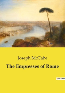 The Empresses of Rome. Les femmes influentes de l'Empire romain: Pouvoir, politique et tragédie - McCabe Joseph