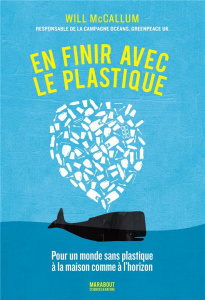 En finir avec le plastique. Pour un monde sans plastique à la maison comme à l'horizon - McCallum Will ; Merland Véronique