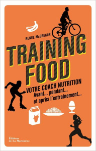 Training food. Votre coach nutrition. Avant...pendant...et après l'entraînement... - McGregor Renée ; Lécuyer Philippe