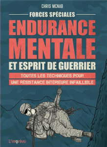 Endurance mentale et esprit de guerrier. Toutes les techniques pour une résistance intérieure infail - McNab Chris