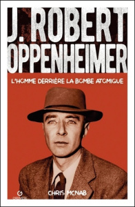 J. Robert Oppenheimer. L'homme derrière la bombe atomique - McNab Chris