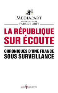 La République sur écoute. Chroniques d'une France sous surveillance - MEDIAPART