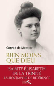 Rien moins que Dieu. Sainte Elisabeth de la Trinité, biographie, 2e édition revue et augmentée - Meester Conrad de