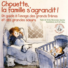 Chouette, la famille s'agrandit ! Guide à l'usage des grands frères et des grandes soeurs - Menendez-Aponte Emily ; Alley Robert W.