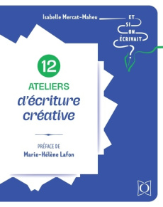 12 ateliers d'écriture créative - Mercat-Maheu Isabelle ; Lafon Marie-Hélène