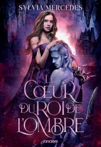 La promise du roi de l'Ombre Tome 3 : Le coeur du roi de l'Ombre - Mercedes Sylvia ; Kremer Alice